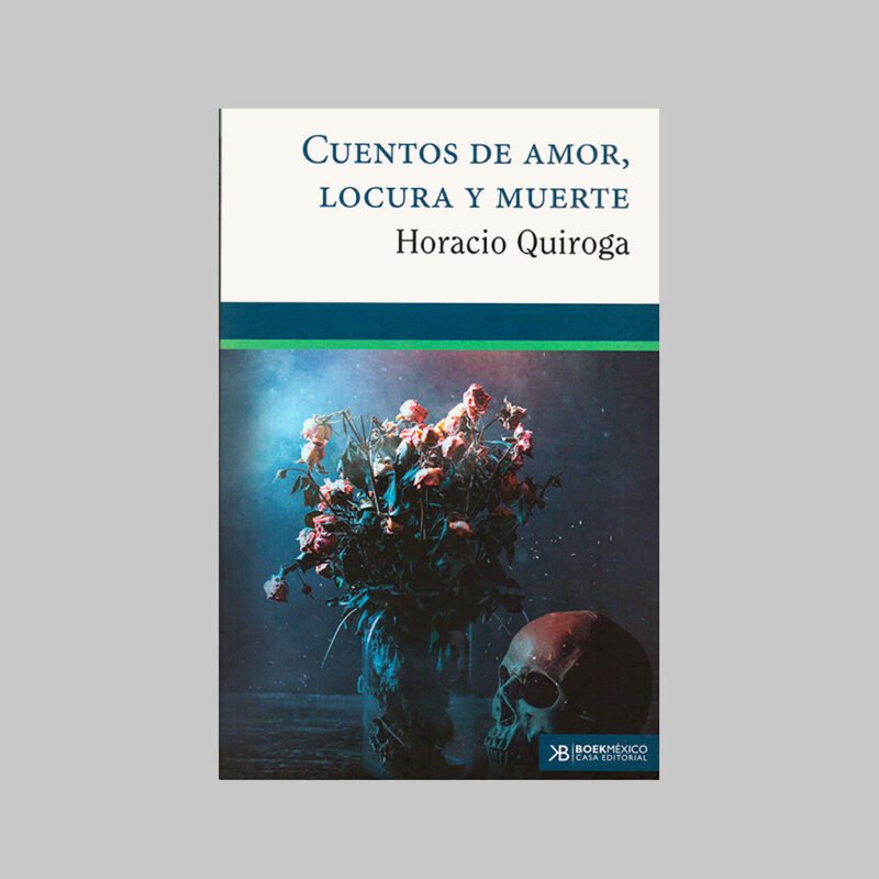 CUENTOS DE AMOR, LOCURA Y MUERTE - HORACIO QUIROGA